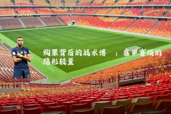 购票背后的战术博弈：意甲赛场的隐形较量