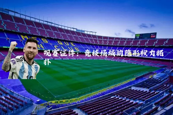 观赛证件:竞技场域的隐形权力拓扑