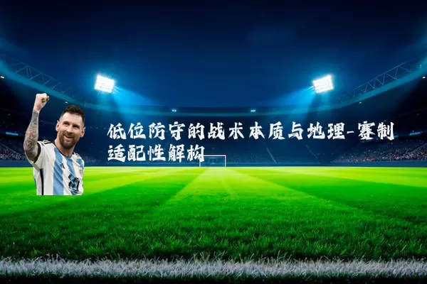低位防守的战术本质与地理-赛制适配性解构